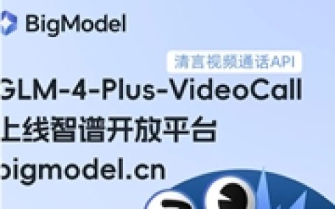 智谱AI视频通话API“GLM-4-Plus-VideoCall”开放申请